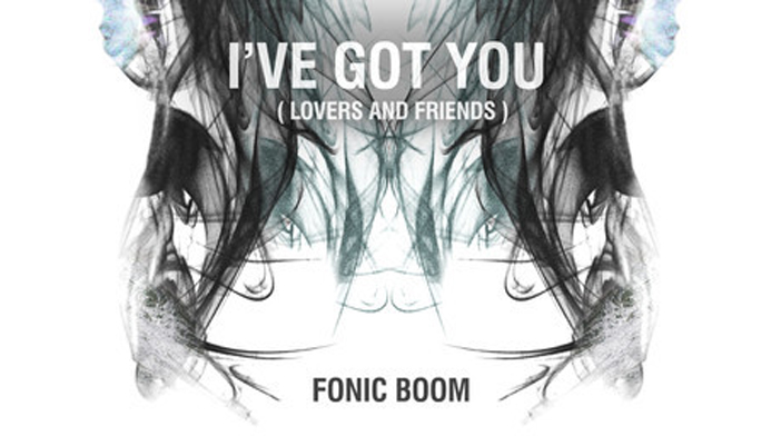 Fonic Boom – I’ve Got You (Lovers and Friends)